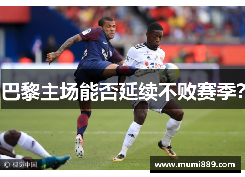 巴黎主场能否延续不败赛季？
